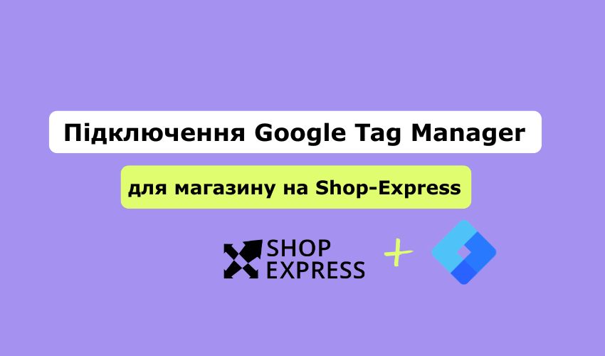 Підключення та налаштування Google Tag Manager на Shop-Express